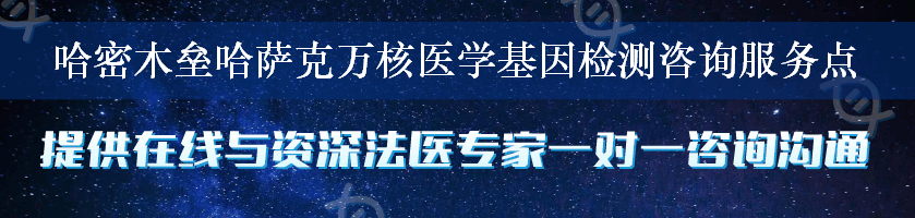 哈密木垒哈萨克万核医学基因检测咨询服务点